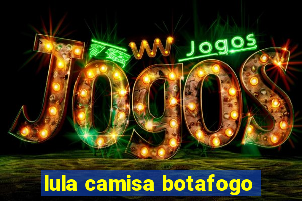 lula camisa botafogo